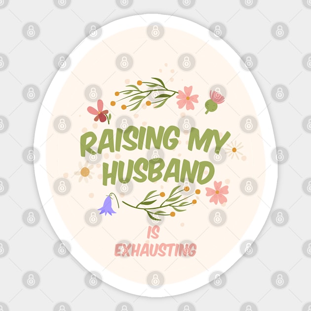 Raising My Husband Is Exhausting Sticker by ArtfulDesign